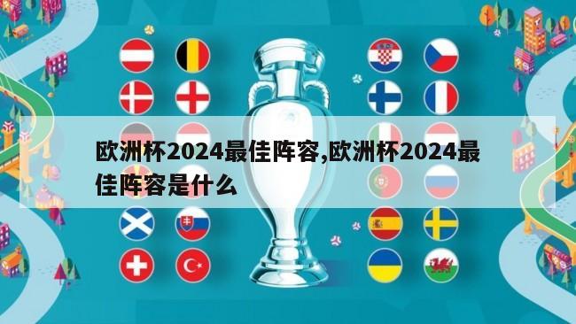 欧洲杯2024最佳阵容,欧洲杯2024最佳阵容是什么