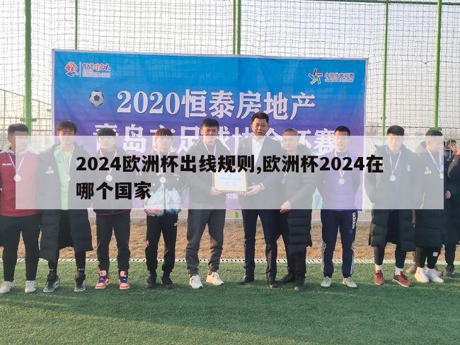 2024欧洲杯出线规则,欧洲杯2024在哪个国家