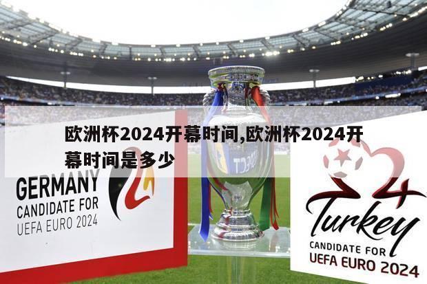 欧洲杯2024开幕时间,欧洲杯2024开幕时间是多少